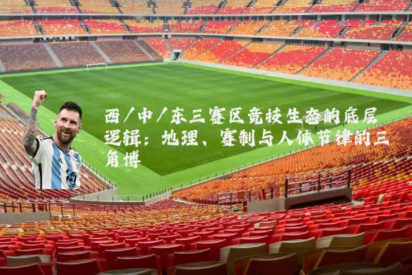 西/中/东三赛区竞技生态的底层逻辑：地理、赛制与人体节律的三角博弈