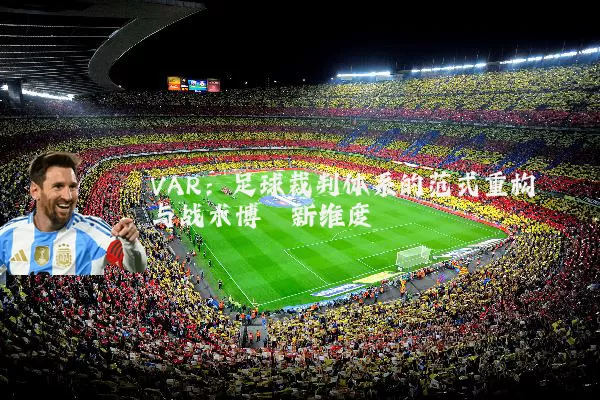 VAR：足球裁判体系的范式重构与战术博弈新维度