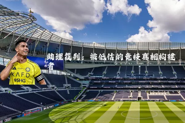 助理裁判：被低估的竞技真相构建者